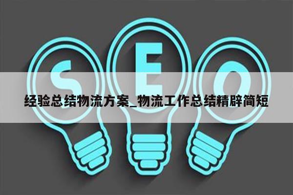 经验总结物流方案_物流工作总结精辟简短