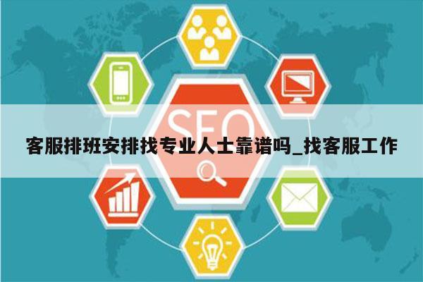 客服排班安排找专业人士靠谱吗_找客服工作
