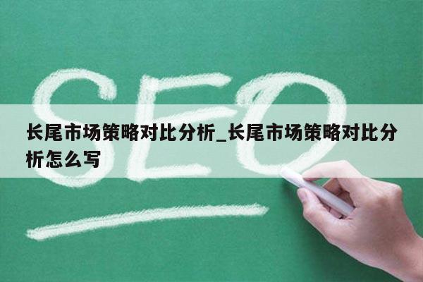 长尾市场策略对比分析_长尾市场策略对比分析怎么写