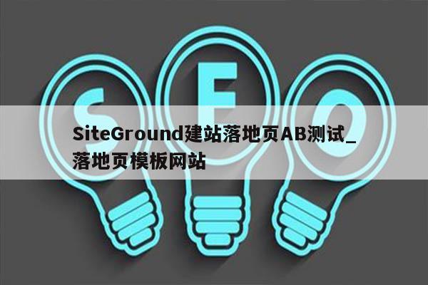 SiteGround建站落地页AB测试_落地页模板网站