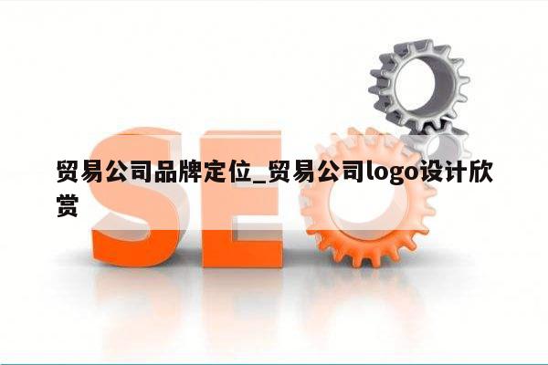 贸易公司品牌定位_贸易公司logo设计欣赏