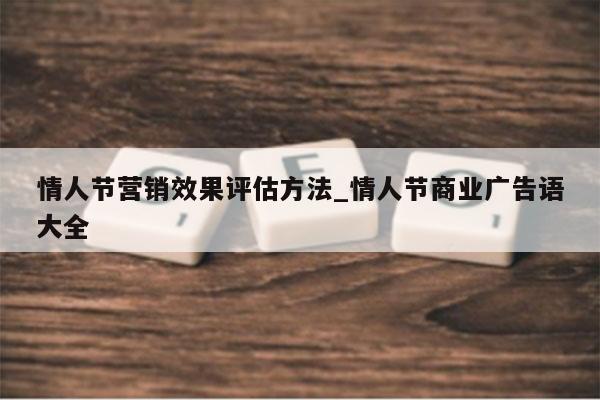 情人节营销效果评估方法_情人节商业广告语大全