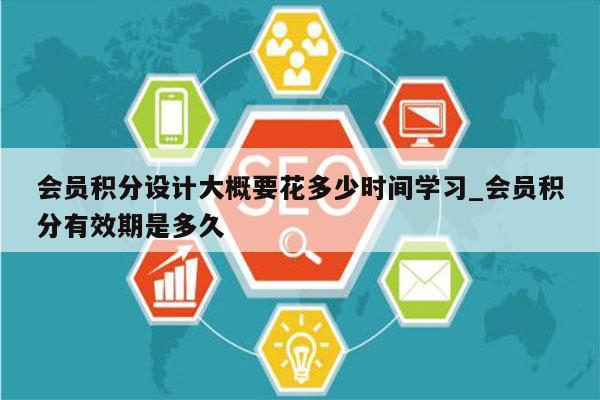 会员积分设计大概要花多少时间学习_会员积分有效期是多久