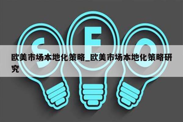 欧美市场本地化策略_欧美市场本地化策略研究