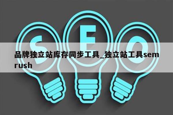 品牌独立站库存同步工具_独立站工具semrush
