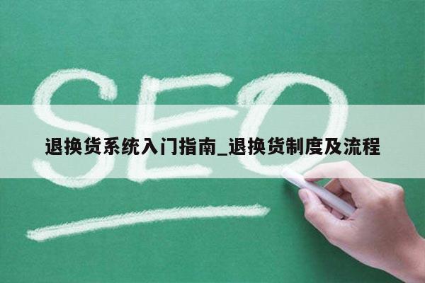 退换货系统入门指南_退换货制度及流程