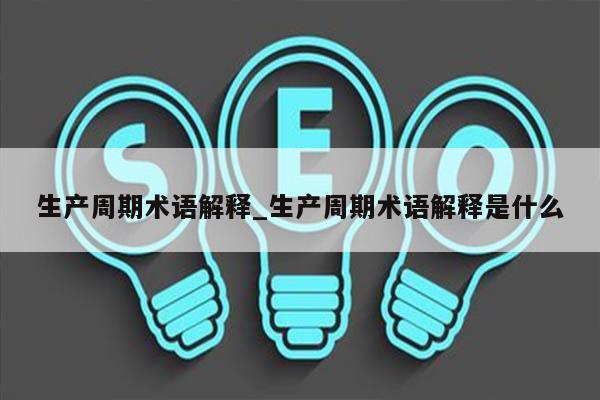 生产周期术语解释_生产周期术语解释是什么