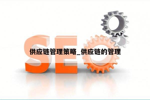 供应链管理策略_供应链的管理