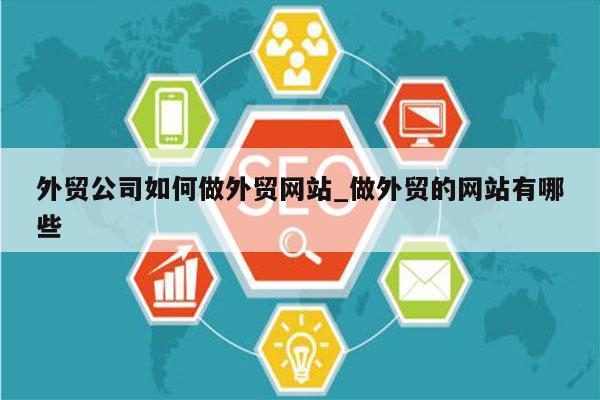 外贸公司如何做外贸网站_做外贸的网站有哪些