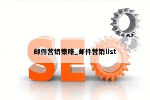 邮件营销策略_邮件营销list