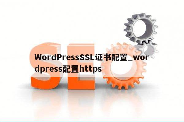 WordPressSSL证书配置_wordpress配置https