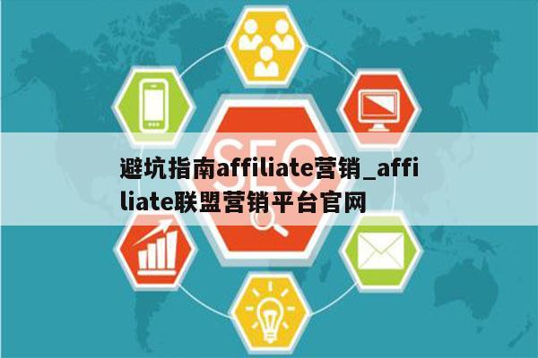 避坑指南affiliate营销_affiliate联盟营销平台官网