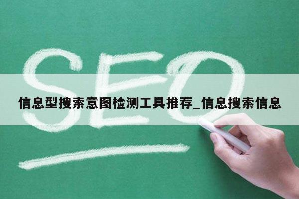 信息型搜索意图检测工具推荐_信息搜索信息