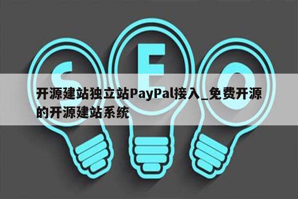 开源建站独立站PayPal接入_免费开源的开源建站系统