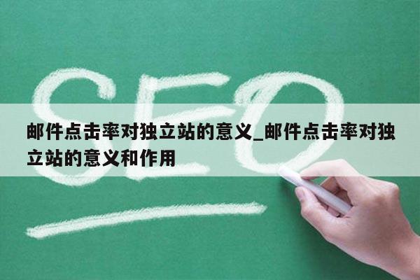 邮件点击率对独立站的意义_邮件点击率对独立站的意义和作用