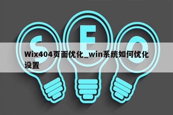 Wix404页面优化_win系统如何优化设置
