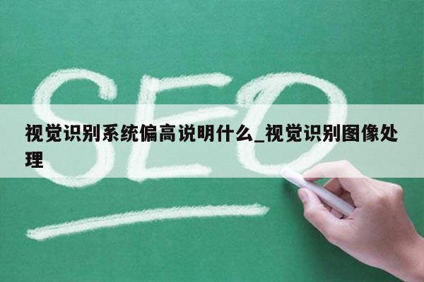 视觉识别系统偏高说明什么_视觉识别图像处理