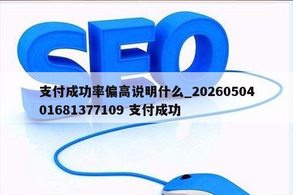 支付成功率偏高说明什么_2026050401681377109 支付成功