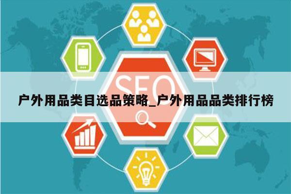 户外用品类目选品策略_户外用品品类排行榜