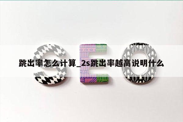 跳出率怎么计算_2s跳出率越高说明什么