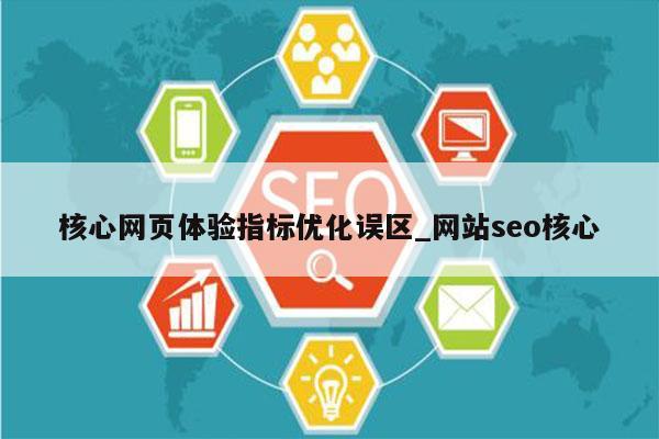 核心网页体验指标优化误区_网站seo核心