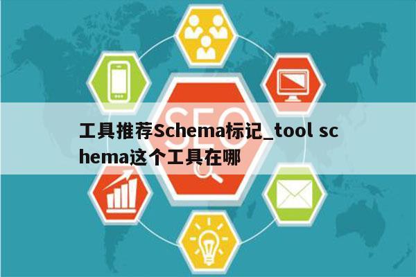 工具推荐Schema标记_tool schema这个工具在哪