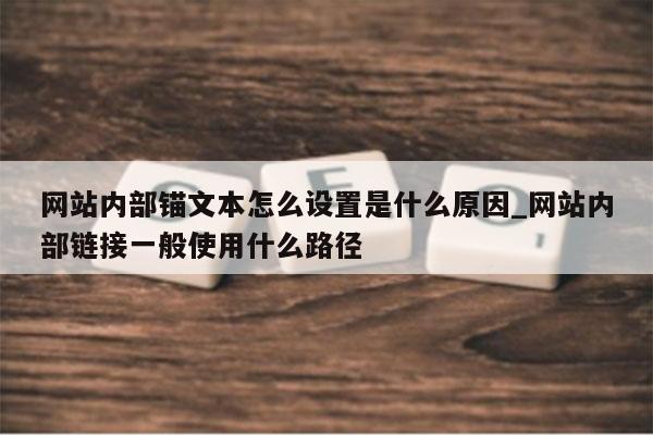 网站内部锚文本怎么设置是什么原因_网站内部链接一般使用什么路径