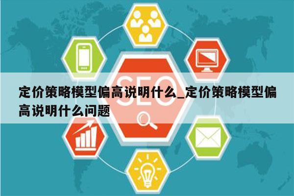 定价策略模型偏高说明什么_定价策略模型偏高说明什么问题