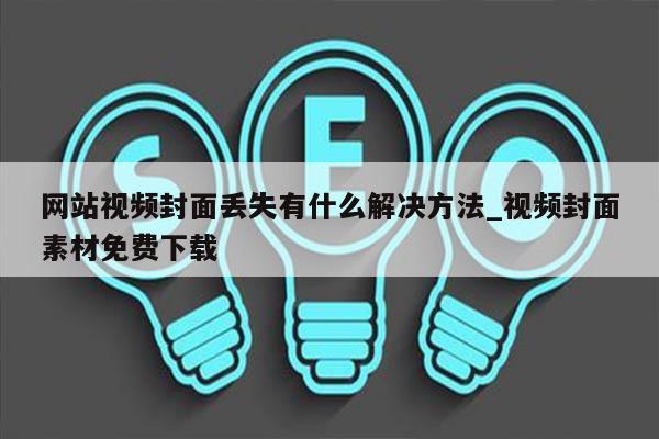 网站视频封面丢失有什么解决方法_视频封面素材免费下载