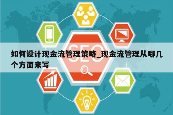 如何设计现金流管理策略_现金流管理从哪几个方面来写
