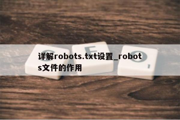 详解robots.txt设置_robots文件的作用