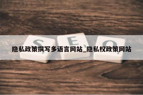 隐私政策撰写多语言网站_隐私权政策网站