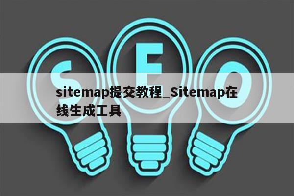 sitemap提交教程_Sitemap在线生成工具