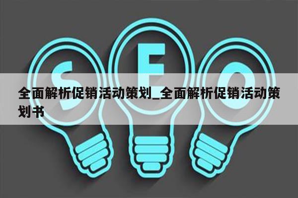全面解析促销活动策划_全面解析促销活动策划书