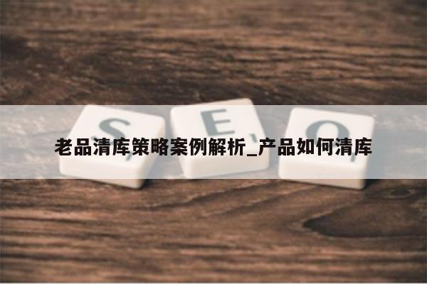 老品清库策略案例解析_产品如何清库