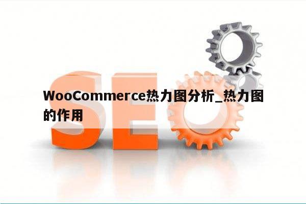 WooCommerce热力图分析_热力图的作用
