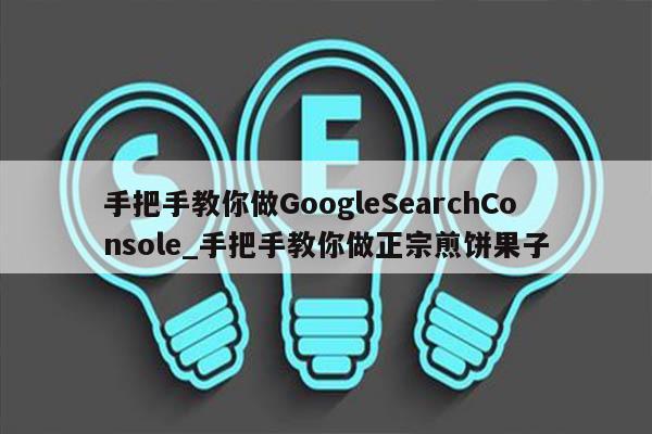 手把手教你做GoogleSearchConsole_手把手教你做正宗煎饼果子