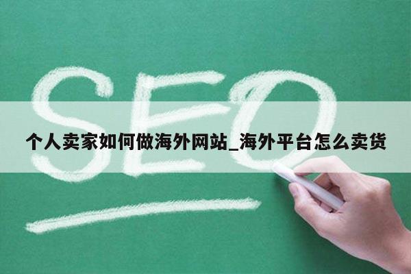 个人卖家如何做海外网站_海外平台怎么卖货