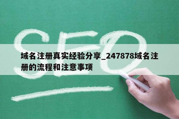域名注册真实经验分享_247878域名注册的流程和注意事项