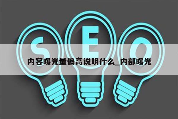 内容曝光量偏高说明什么_内部曝光