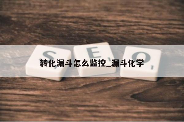 转化漏斗怎么监控_漏斗化学