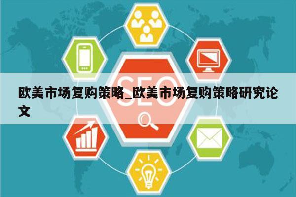 欧美市场复购策略_欧美市场复购策略研究论文