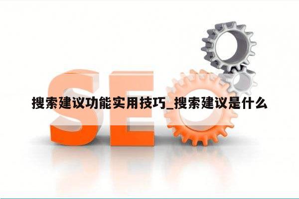 搜索建议功能实用技巧_搜索建议是什么