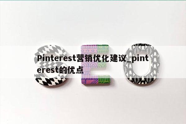 Pinterest营销优化建议_pinterest的优点