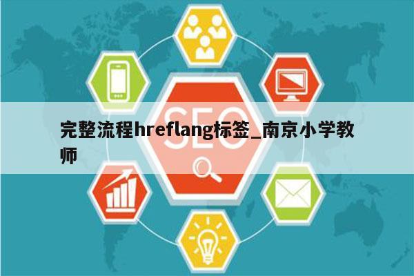完整流程hreflang标签_南京小学教师