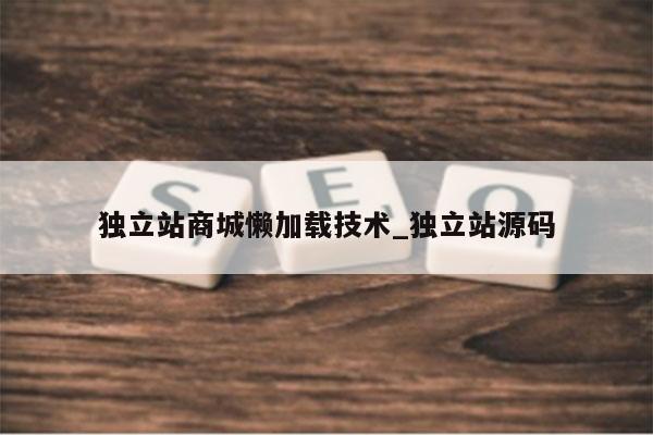 独立站商城懒加载技术_独立站源码
