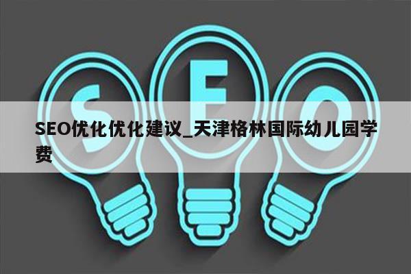 SEO优化优化建议_天津格林国际幼儿园学费