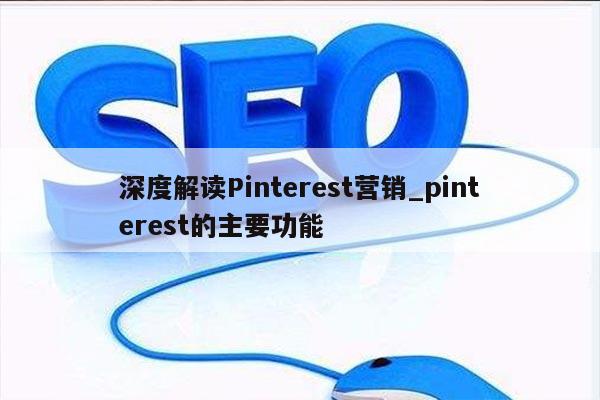 深度解读Pinterest营销_pinterest的主要功能