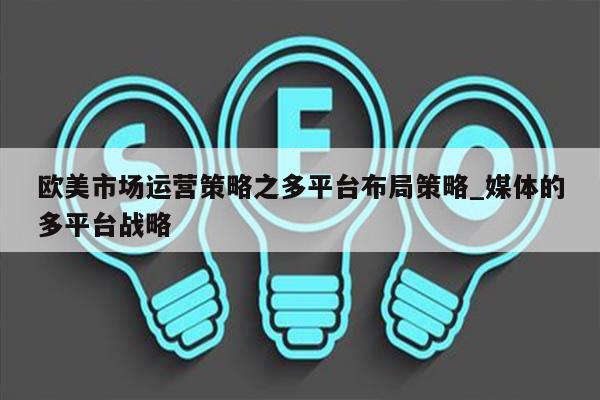 欧美市场运营策略之多平台布局策略_媒体的多平台战略
