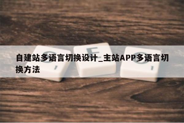 自建站多语言切换设计_主站APP多语言切换方法